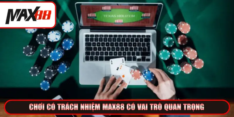 Chơi có trách nhiệm Max88 có vai trò quan trọng