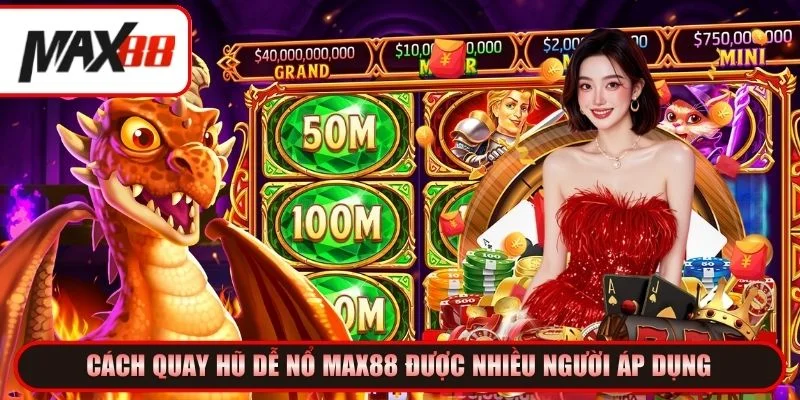 Gợi ý các cách quay hũ dễ nổ tại Max88