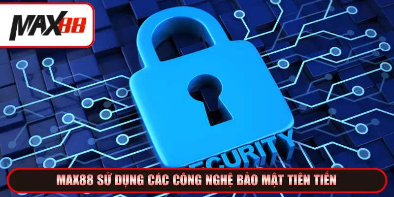 Max88 sử dụng các công nghệ bảo mật tiên tiến