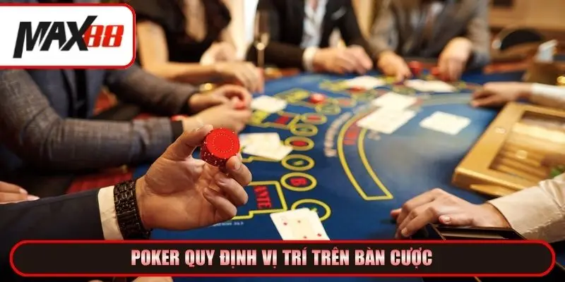 Poker quy định vị trí trên bàn cược