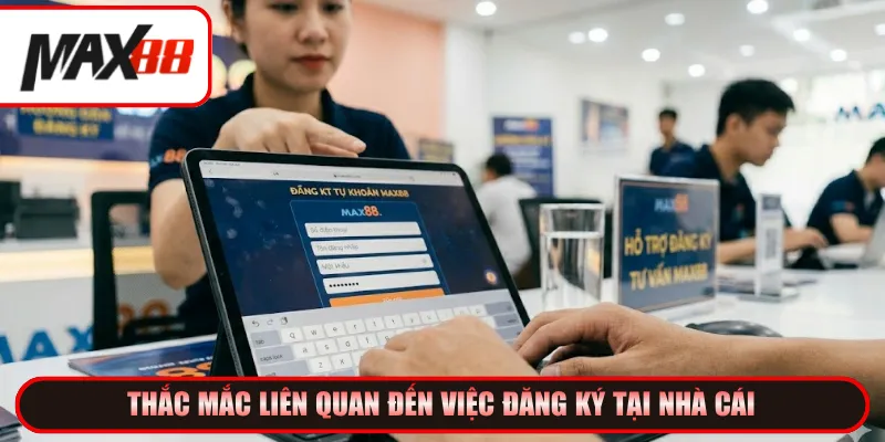 Thắc mắc liên quan đến việc đăng ký tại nhà cái