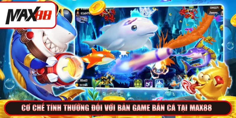 Cơ chế tính thưởng đối với bản game Bắn cá tại Max88 