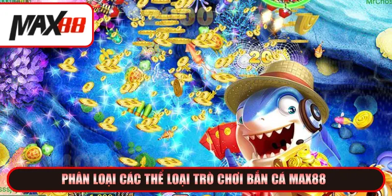 Phân loại các thể loại trò chơi Bắn cá Max88 